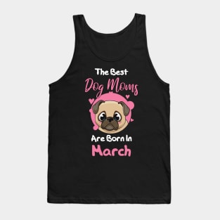 The Best Dog Moms Are Born In March Tank Top